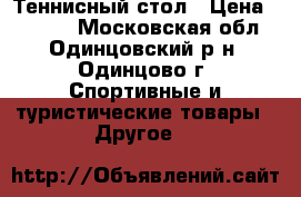 Теннисный стол › Цена ­ 8 000 - Московская обл., Одинцовский р-н, Одинцово г. Спортивные и туристические товары » Другое   